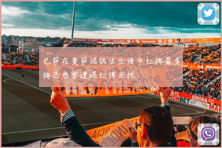 巴萨在曼萨诺执法生涯中红牌最多梅西也曾遭遇红牌困扰